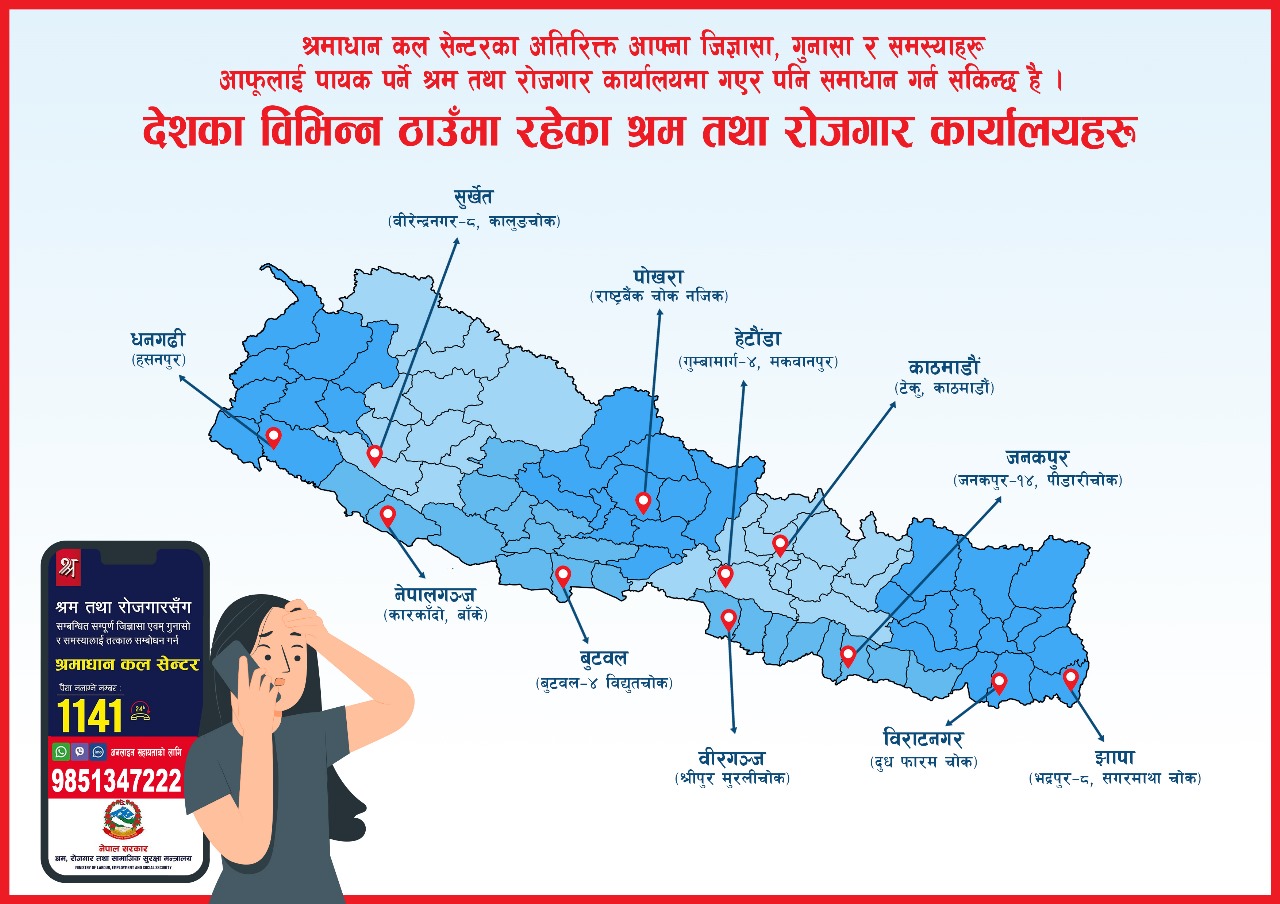 श्रमाधान कल सेन्टरका अतिरिक्त आफ्ना जिज्ञासा, गुनासा र समस्याहरु आफूलाई पायक पर्ने श्रम तथा रोजगार कार्यालयमा गएर पनि समाधान गर्न सकिन्छ है। देशका विभिन्न ठाउँमा रहेका श्रम तथा रोजगार कार्यालयहरु ।