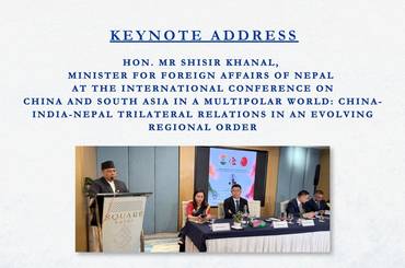 Keynote Address by Hon. Mr Shisir Khanal, Minister for Foreign Affairs of Nepal  At the International Conference on China and South Asia in a Multipolar World: China-India-Nepal Trilateral Relations in an Evolving Regional Order - img